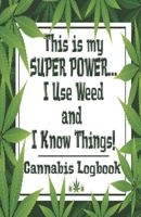 This is My Super Power...I Use Weed and I Know Things - Cannabis Logbook: Cannabis Medical Marijuana Ganja Recreational Review Journal Logbook 1673253431 Book Cover