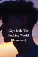 Gays Rule The Fucking World (Romance) B0DRGTYPWM Book Cover