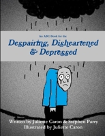 An ABC Book for the Despairing, Disheartened & Depressed 130094787X Book Cover
