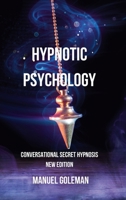 Hypnotic Psychology - Conversational Secret Hypnosis New Edition: Communicating Effectively with the Best Techniques of Mind Manipulation B0CPHYPM67 Book Cover