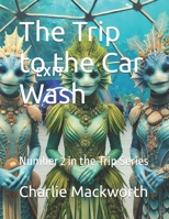 The Trip to the Car Wash: Number 2 in the Trip Series B0DPSSB19S Book Cover
