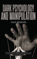 Dark Psychology and Manipulation: The Ultimate Guide to Learn about the Manipulative Behavior and to Defend Yourself from It 1801919496 Book Cover