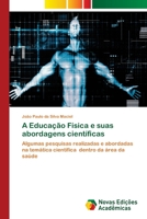 A Educação Física e suas abordagens científicas: Algumas pesquisas realizadas e abordadas na temática científica dentro da área da saúde 6203467774 Book Cover