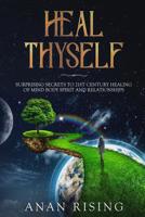 Heal Thyself : Surprising Secrets to 21st Century Healing of Mind Body Spirit and Relationships 1733742301 Book Cover