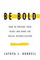 Be Bold: How to Prepare Your Heart and Mind for Racial Reconciliation 1946615544 Book Cover
