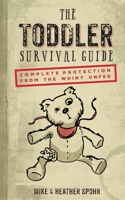 Toddler Survival Guide: Complete Protection from the Whiny Unfed 0760399107 Book Cover