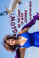 GLOW: Be The Light Of Your Journey 0999469908 Book Cover