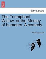 The triumphant widow, or, The medley of humours a comedy acted by His Royal Highness's servants / written by His Grace the Duke of Newcastle. 1241118345 Book Cover