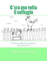 C'era una volta il solfeggio: Dalla fase propedeutica allo studio dello strumento 1495417476 Book Cover