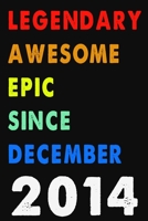 Legendary Awesome Epic Since December 2014 Notebook Journal 6 x 9 120 Pages For Birthday Gifts Lined Notebook: Composition Blank Ruled Notebook For You Or As A Gift For Your Kids Boy Or Girl To Use It 1660278414 Book Cover