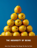 The Absurdity Of Being: Ideas From Philosophy That Change The Way You Think B0FP99NCJ3 Book Cover