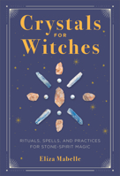 Crystals for Witches: Rituals, Spells, and Practices for Stone Spirit Magic 1646110803 Book Cover
