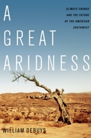 A Great Aridness: Climate Change and the Future of the American Southwest 0199778922 Book Cover