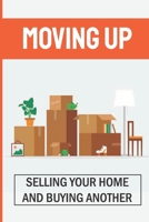Moving Up: Selling Your Home And Buying Another: How To Sell A House Fast While Moving B09FC9HSW3 Book Cover