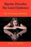 Bipolar Disorder the Latest Epidemic: My Personal Journey 1477151427 Book Cover