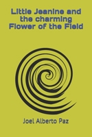 Little Jeanine and the charming Flower of the Field: Little Jeanine and the charming Flower of the Field 1521964459 Book Cover