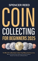 Coin Collecting for Beginners 2025: The Most Up-to-Date Guide to Start Your Coin Collection, Master Coin Identification, Understand Valuation Techniques, Preserve Your Treasures and Maximize Profits 1964113156 Book Cover