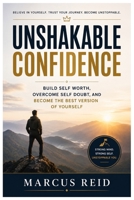 UNSHAKABLE CONFIDENCE: Build Self Worth, Overcome Self Doubt, and Become the Best Version of Yourself B0HD9X874X Book Cover