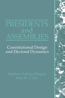 Presidents and Assemblies: Constitutional Design and Electoral Dynamics 0521429900 Book Cover