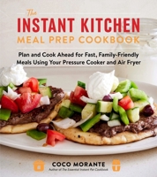 The Instant Kitchen Meal Prep Cookbook: Plan and Cook Ahead for Fast, Family-Friendly Meals Using Your Pressure Cooker and Air Fryer 0063360063 Book Cover