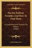 Electric Railway Troubles And How To Find Them: A Comprehensive Treatise On Motors 1164629735 Book Cover