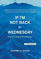 If I'm Not Back By Wednesday: Trapped in Jamaica's Blue Mountains 1460274385 Book Cover