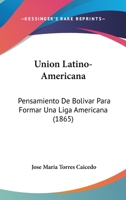 Uni�n Latino-Americana, Pensamiento de Bol�var para Formar Una Liga Americana 1016656807 Book Cover