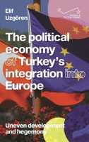 The political economy of Turkey’s integration to Europe: Uneven development and hegemony 1526172534 Book Cover