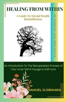 HEALING FROM WITHIN: A GUIDE TO MENTAL HEALTH REHABILITATION B0CL3LJ76C Book Cover