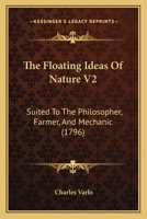 The Floating Ideas Of Nature V2: Suited To The Philosopher, Farmer, And Mechanic 1165544210 Book Cover