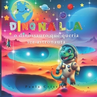 Dino na lua o dinossauro que queria ser astronauta: "Prepare-se para uma viagem repleta de emoção e muita inspiração! Conheça Dino, o dinossauro que ... nem mesmo no espaço!” (Portuguese Edition) B0D643DHWD Book Cover