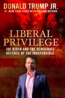 Liberal Privilege: Joe Biden and the Democrats' Defense of the Indefensible 057872698X Book Cover