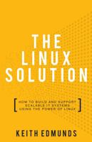 The Linux Solution: How to Build and Support Scalable IT Systems using the Power of LINUX 1781333564 Book Cover