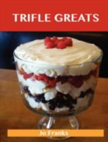 Trifle Greats: Delicious Trifle Recipes, the Top 60 Trifle Recipes 1486156304 Book Cover