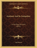 Arpinum and Its Antiquities in the Days of Cicero 1377238636 Book Cover