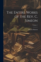 The Entire Works of the Rev. C. Simeon; Volume 1 1021455431 Book Cover