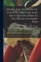 Digest And Revision Of Stryker's Officers And Men Of New Jersey In The Revolutionary War: For The Use Of The Society Of The Cincinnati In The State Of New Jersey 1017276927 Book Cover