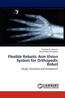 Flexible Robotic Arm Vision System for Orthopedic Robot: Design, Simulation and Development 3659181773 Book Cover
