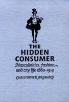 The Hidden Consumer: Masculinities, Fashion and City Life 1860-1914 (Studies in Design) 0719047986 Book Cover