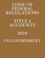 Code of Federal Regulations Title 4 Accounts 2019 1686970285 Book Cover