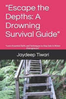"Escape the Depths: A Drowning Survival Guide": "Learn Essential Skills and Techniques to Stay Safe in Water Emergencies" B0DQ81J7KM Book Cover