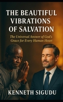 THE BEAUTIFUL VIBRATIONS OF SALVATION: The Universal Answer of God’s Grace for Every Human Heart B0FSX5V67M Book Cover