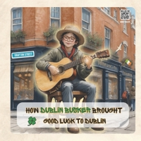 HOW DUBLIN BUSKER BROUGHT GOOD LUCK TO DUBLIN B0CRZ7C6G5 Book Cover