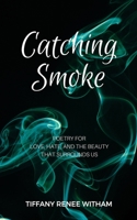 Catching Smoke: Poetry for Love, Hate, and the Beauty that surrounds us 0692092927 Book Cover