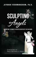 Sculpting Angels: Parenting Lessons to Foster Creativity in Children 1482883732 Book Cover