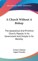 A Church Without a Bishop: The Apostolical and Primitive Church, Popular in Its Government, and Simple in Its Worship (Classic Reprint) 1430474688 Book Cover