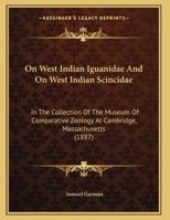 On West Indian Iguanidae And On West Indian Scincidae: In The Collection Of The Museum Of Comparative Zoology At Cambridge, Massachusetts (1887) 1378113640 Book Cover