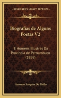 Biografias de Alguns Poetas V2: E Homens Illustres Da Provincia de Pernambuco (1858) 1167601246 Book Cover