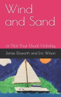 Wind and Sand: or Not Your Usual Holiday 0995851735 Book Cover