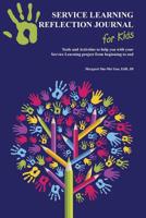Service Learning Reflection Journal for Kids: Tools and Activities to Help You with Your Service Learning Project from Beginning to End 1626710031 Book Cover
